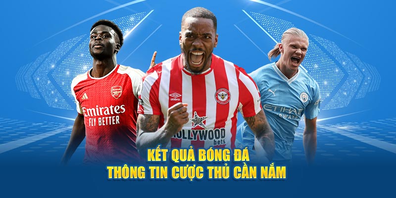 Kết Quả Bóng Đá - Thông Tin Cược Thủ Cần Nắm Rõ 2 ket qua bong da thong tin cuoc thu can nam